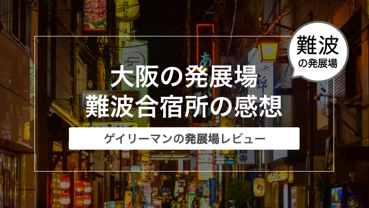 大阪の発展場 難波合宿所の感想・口コミ〜ゲイリーマンの発展場レビュー〜