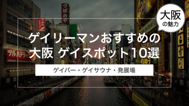 ゲイリーマンおすすめの大阪 ゲイスポット10選〜ゲイバー・ゲイサウナ・発展場〜