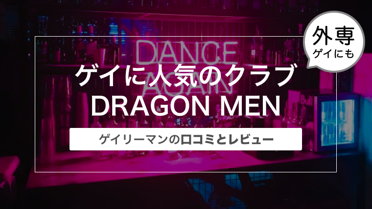 ゲイに人気のクラブ新宿二丁目のDRAGON MEN（ドラゴンメン）に行ってきた！〜口コミとレビュー〜