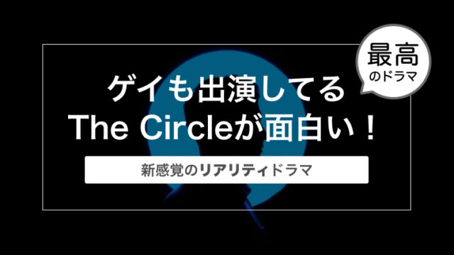 ゲイも出演してるThe Circle（ザ・サークル）が面白い！！〜新感覚のリアリティドラマ〜