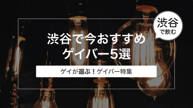 【ゲイが選ぶ！】渋谷で今おすすめゲイバー5選