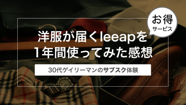 【ゲイにおすすめ】毎月スタイリストから洋服が届くサブスクleeap（リープ）を1年間使ってみた感想【コスパ良し】