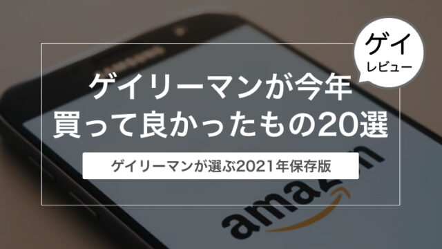 ゲイリーマンが今年買って良かったもの20選【2021年保存版】