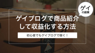 ゲイブログで商品紹介をして収益化する方法【ゲイの副業】