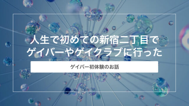 人生で初めての新宿二丁目でゲイバーやゲイクラブに行った時の話