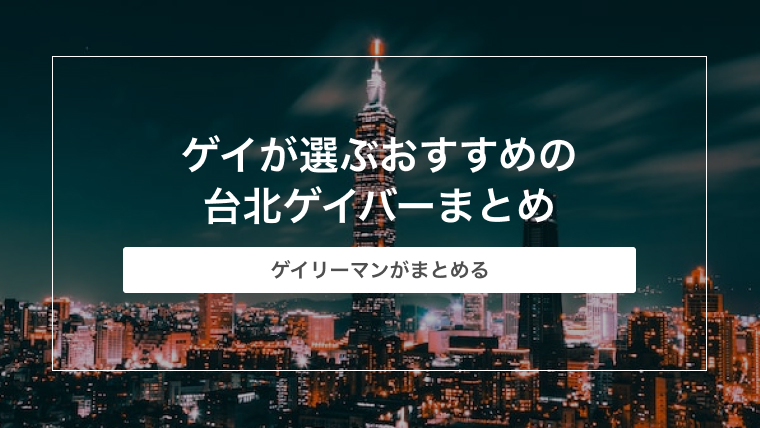 【完全版】ゲイが選ぶおすすめの台北ゲイバーまとめ