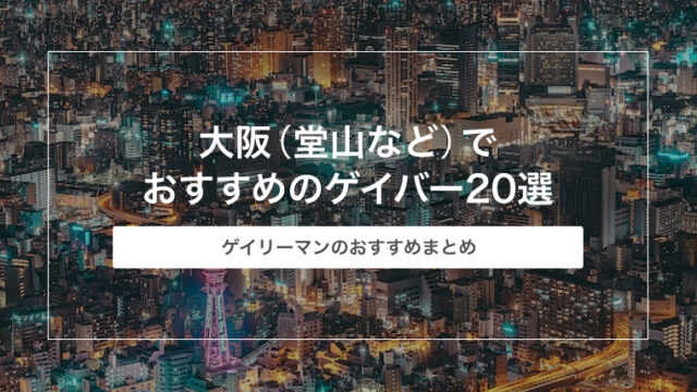 大阪（堂山など）でおすすめのゲイバー20選