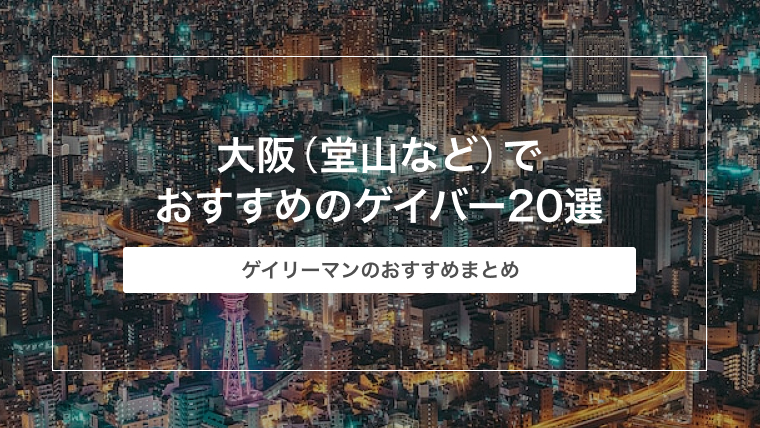 大阪（堂山など）でおすすめのゲイバー20選