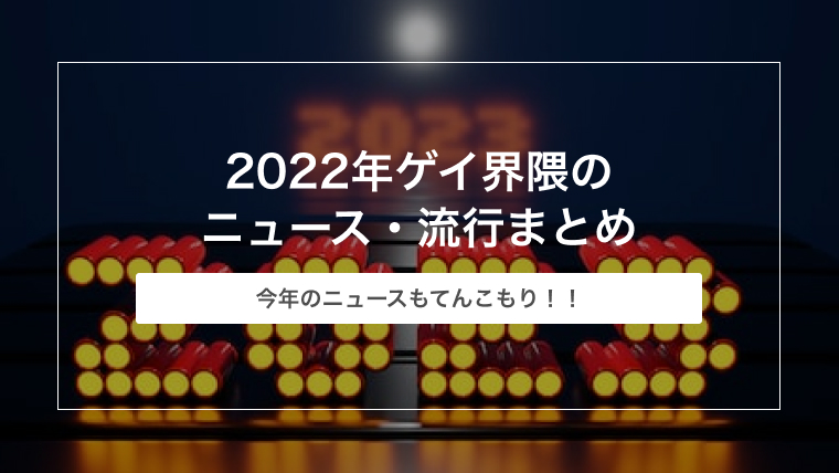 2022年ゲイ界隈のニュース・流行まとめ