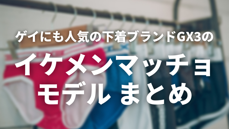 ゲイにも人気の下着ブランドGX3のイケメンマッチョモデル一覧・まとめ【2024年最新版】