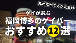 【ゲイが選ぶ】福岡博多のおすすめゲイバーまとめ12選